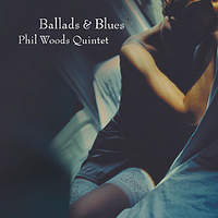 PHIL WOODS QUINTET / Ballads & Blues